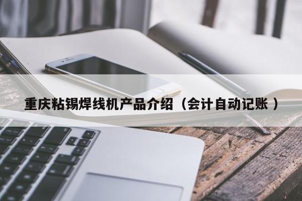 重慶粘錫焊線機產(chǎn)品介紹（會計自動記賬 ）